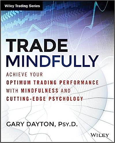 Trade Mindfully, Achieve Your Optimum Trading Performance with Mindfulness and Cutting Edge Psychology